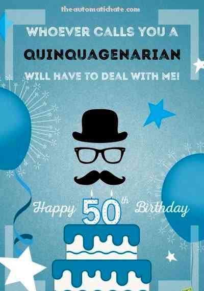 whoever calls you a quinquagenarian will have to deal with me! Happy 50th Birthday!