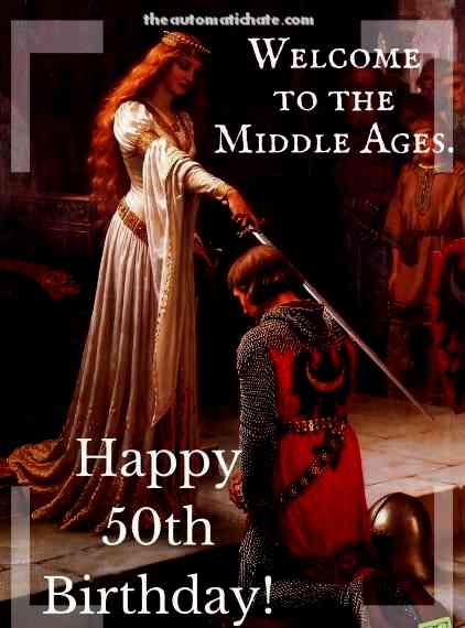 welcome to the Middle Ages. Happy 50th Birthday!